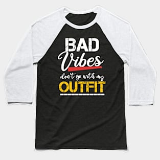 Funny Sarcastic Sayings - Bad Vibes Dont Go With My Outfit Baseball T-Shirt